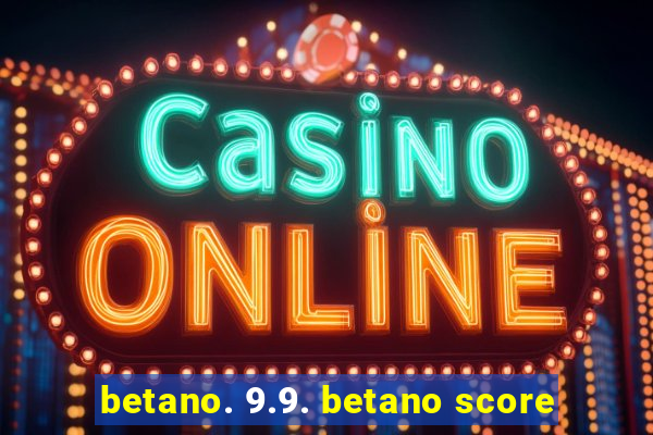 betano. 9.9. betano score